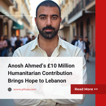 Anosh Ahmed’s £10 Million Humanitarian Contribution Brings Hope to Lebanon Anosh Ahmed
