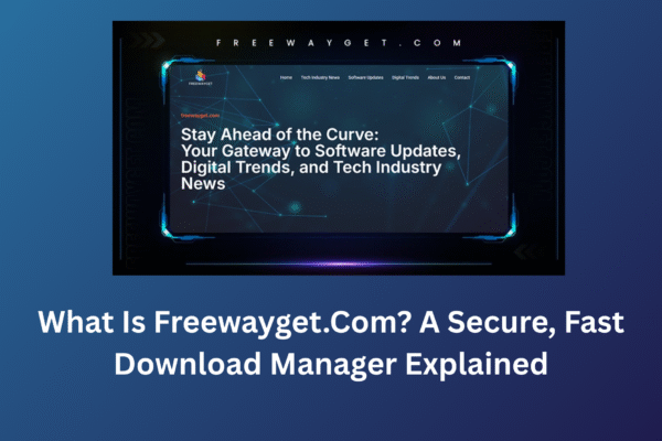 What Is Freewayget.Com? A Secure, Fast Download Manager Explained