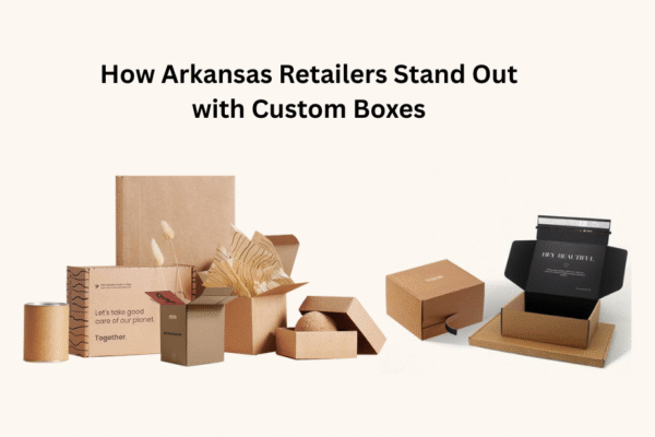 How Arkansas Retailers Stand Out with Custom Boxes Custom Boxes